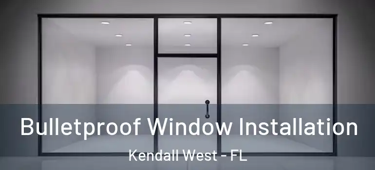  Bulletproof Window Installation Kendall West - FL