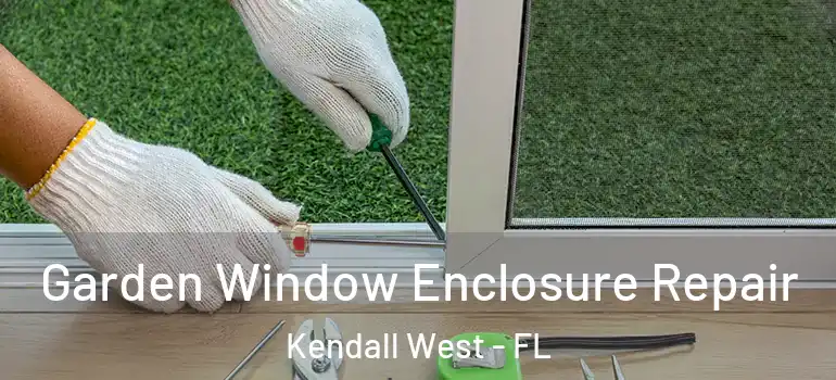  Garden Window Enclosure Repair Kendall West - FL