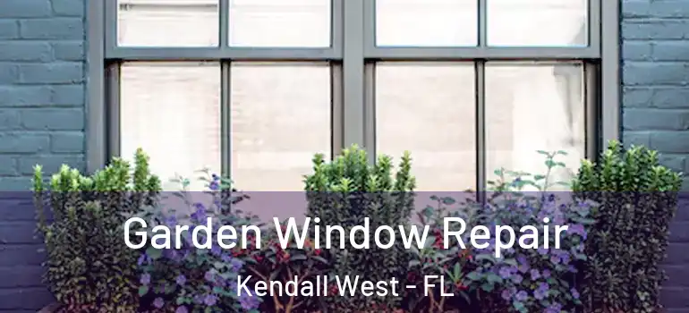  Garden Window Repair Kendall West - FL