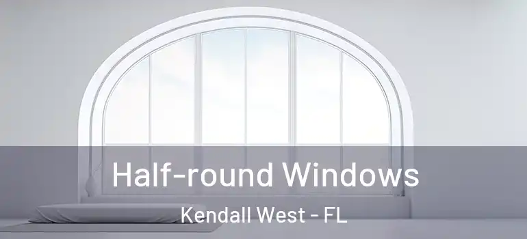  Half-round Windows Kendall West - FL
