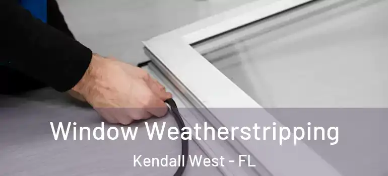  Window Weatherstripping Kendall West - FL